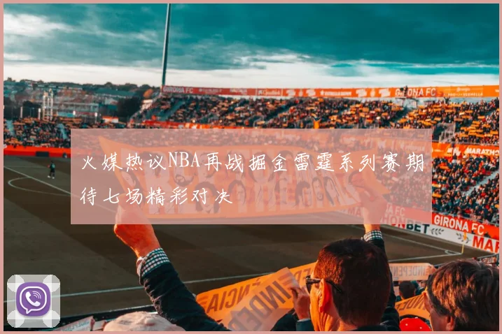 火媒热议NBA再战掘金雷霆系列赛期待七场精彩对决