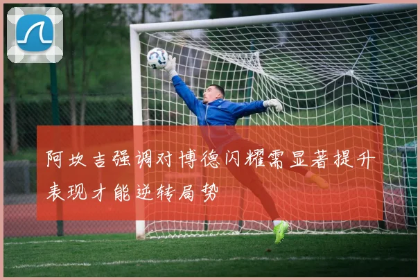 阿坎吉强调对博德闪耀需显著提升表现才能逆转局势