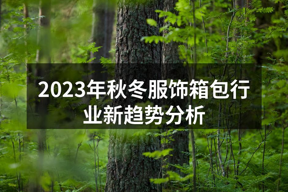 2023年秋冬服饰箱包行业新趋势分析